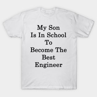 My Son Is In School To Become The Best Engineer T-Shirt